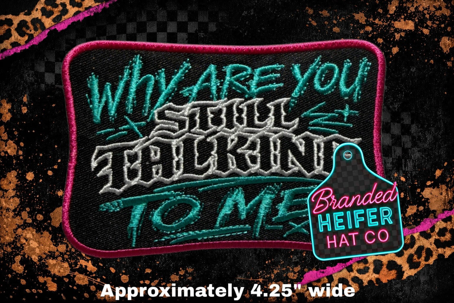 WHY ARE YOU STILL TALKING TO ME l EMBROIDERY PATCH