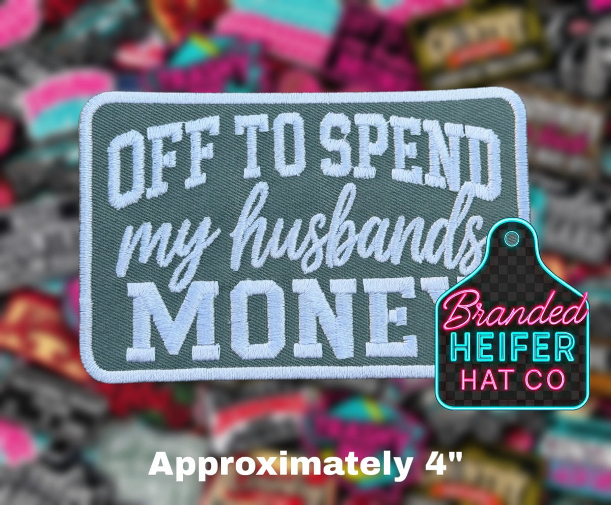 OFF TO SPEND MY HUSBANDS $ EMBROIDERY PATCH