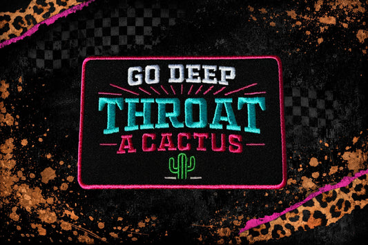 GO DEEP THROAT A CACTUS |  EMBROIDERY PATCH