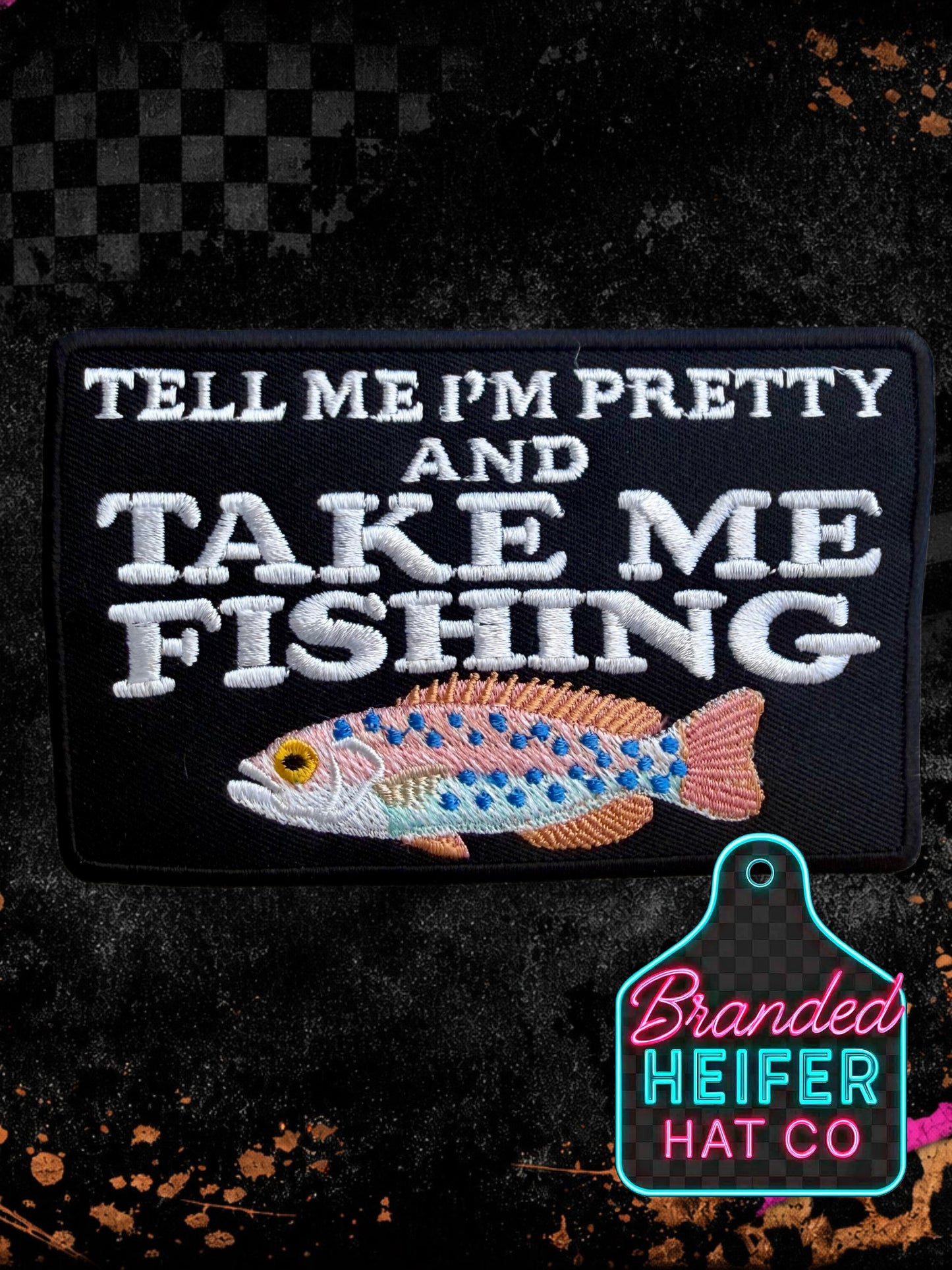 TELL ME IM PRETTY AND TAKE ME FISHING |  EMBROIDERY PATCH